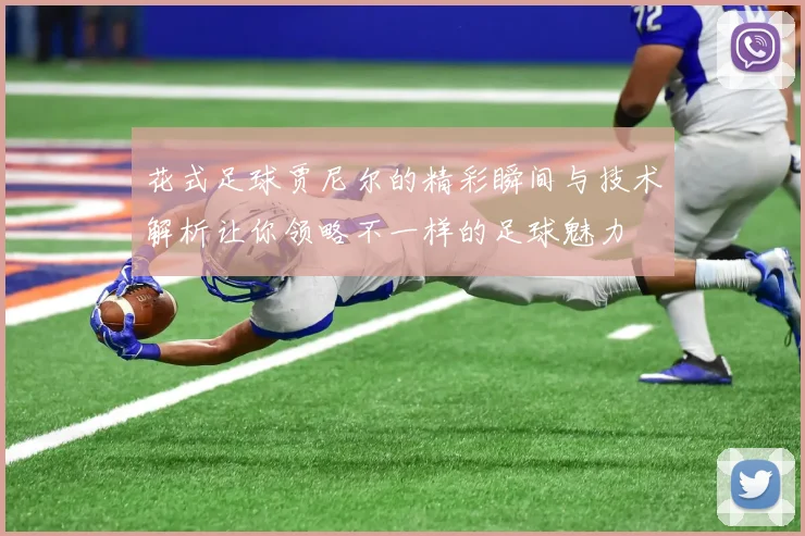 花式足球贾尼尔的精彩瞬间与技术解析让你领略不一样的足球魅力