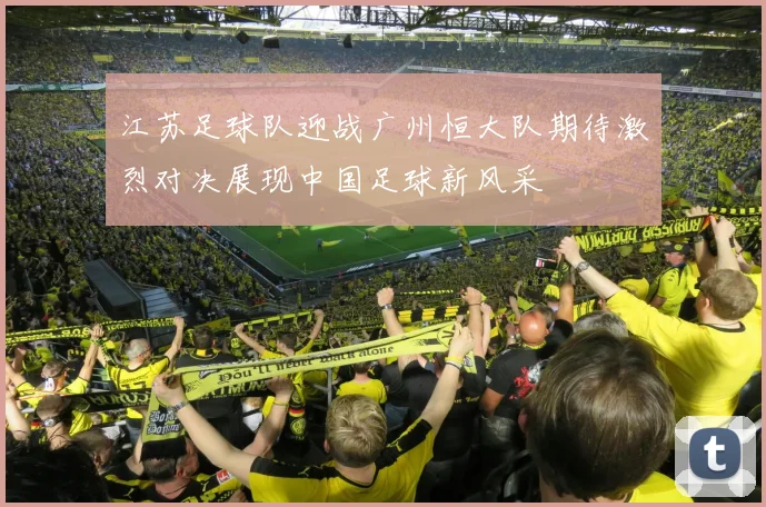 江苏足球队迎战广州恒大队期待激烈对决展现中国足球新风采